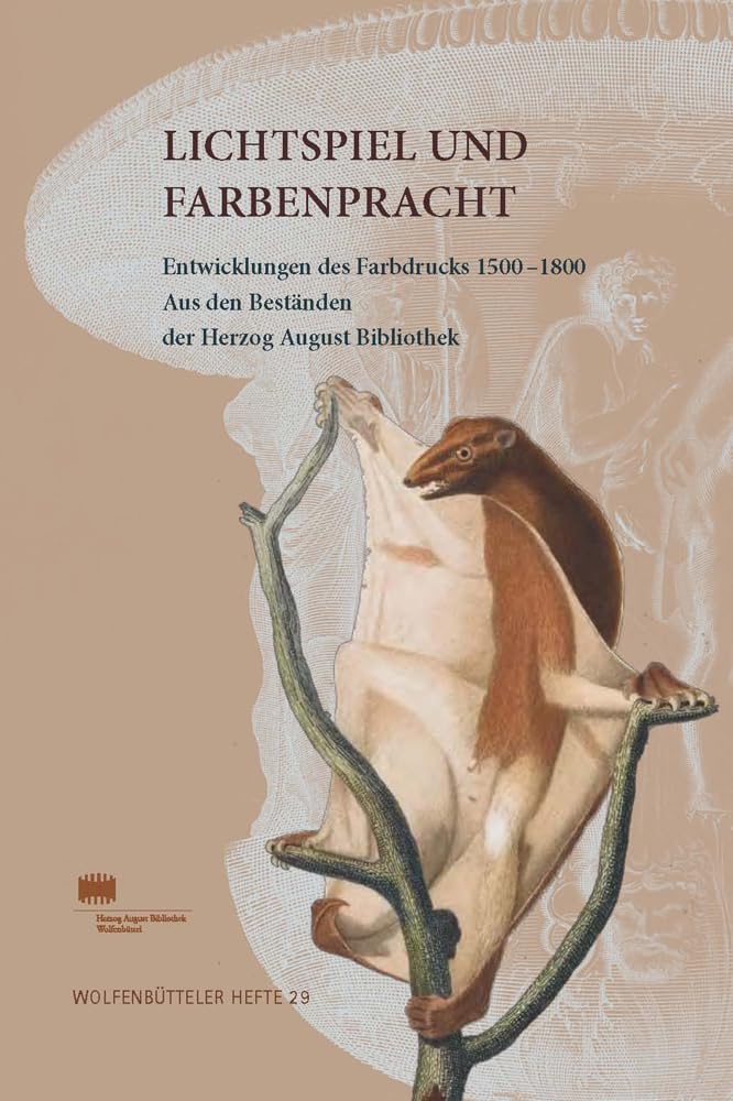 Lichtspiel und Farbenpracht: Entwicklungen des Farbdrucks 1500-1800. Aus den Beständen der Herzog August Bibliothek (Wolfenbütteler Hefte, Band 29) Media & Communication