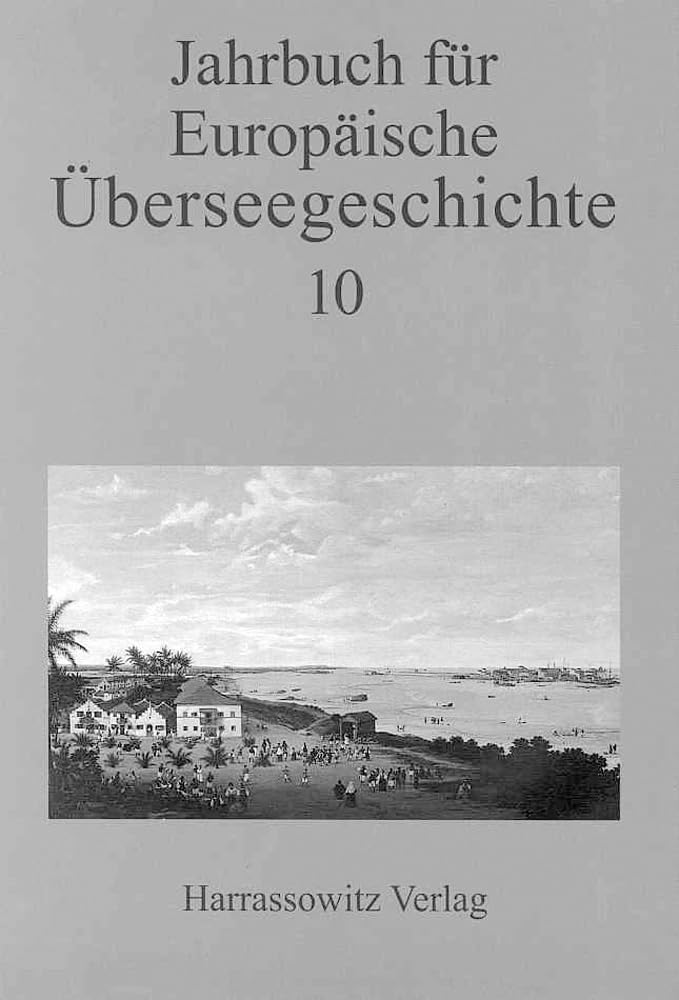 Jahrbuch für Europäische Überseegeschichte 10: Im Auftrag der Gesellschaft für Überseegeschichte und der Forschungsstiftung für Europäische ... Fur Europaische Uberseegeschichte Politics & History