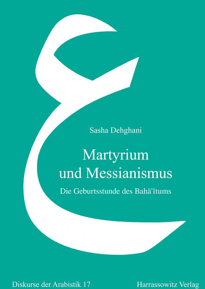 Martyrium und Messianismus: Die Geburtsstunde des Bahāʾītums (Diskurse der Arabistik, Band 17) Religion & Esotericism