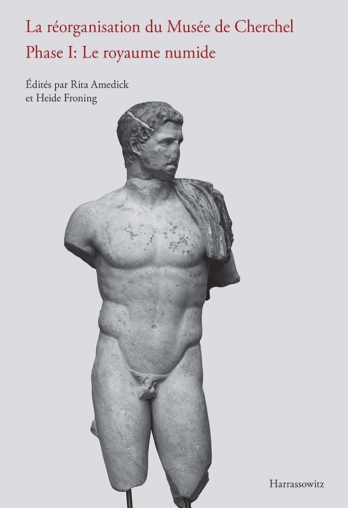 La réorganisation du Musée de Cherchel: Phase 1, Le royaume numide - Actes de la Conférence du Goethe-Institut Algérie tenue à Alger, le 2 novembre 2009 book
