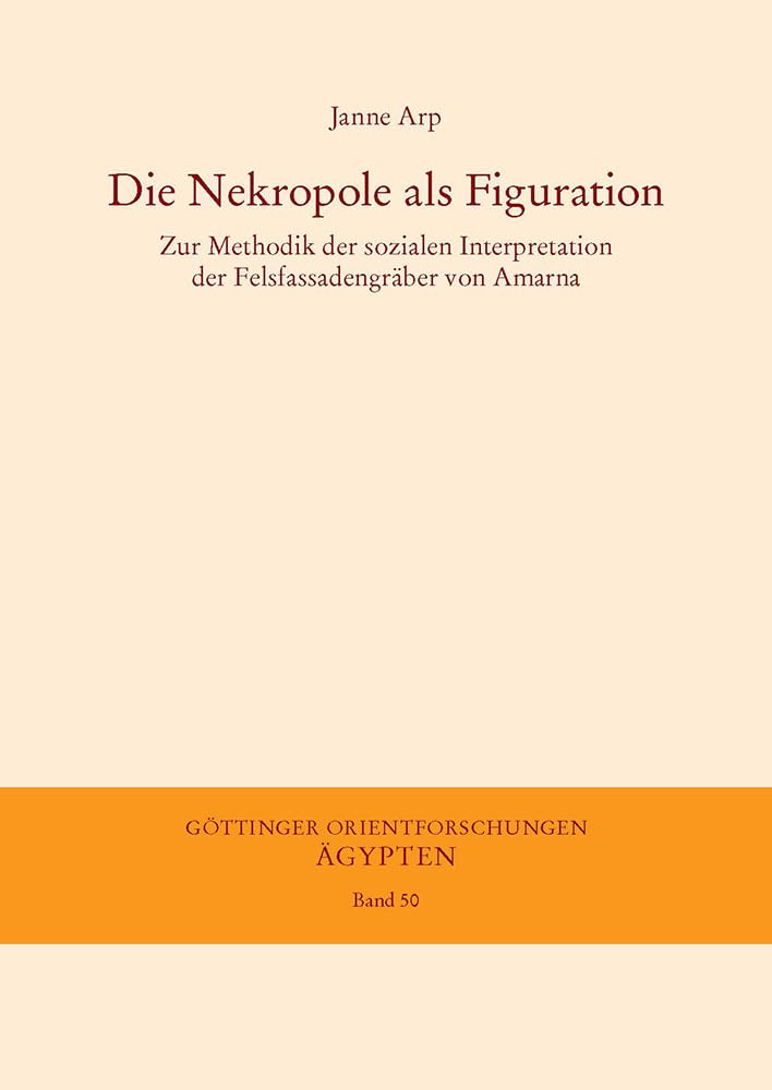Die Nekropole Als Figuration: Zur Methodik Der Sozialen Interpretation Der Felsfassadengraber Von Amarna book