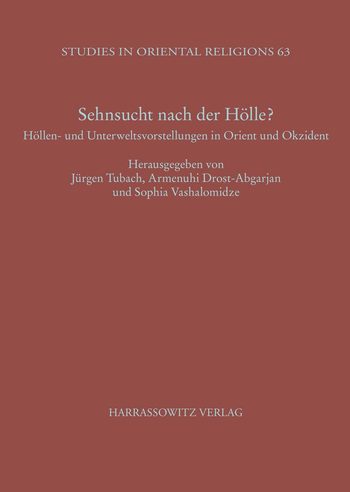 Sehnsucht nach der Hölle?: Höllen- und Unterweltsvorstellungen in Orient und Okzident Beiträge des Leucorea-Kolloquiums 2010 (Studies in Oriental Religions, Band 63) Death & Mourning