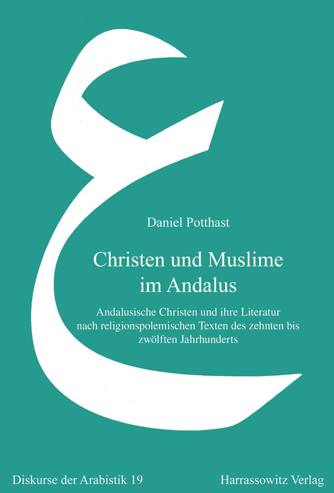 Christen und Muslime im Andalus: Andalusische Christen und ihre Literatur nach religionspolemischen Texten des zehnten bis zwölften Jahrhunderts (Diskurse der Arabistik, Band 19) Contemporary literature Books
