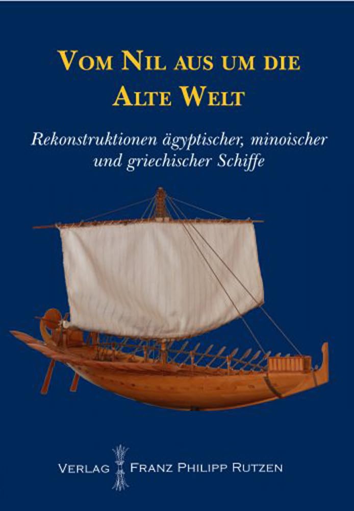 Vom Nil aus um die alte Welt: Rekonstruktionen ägyptischer, minoischer und griechischer Schiffe (Kataloge des Winckelmann-Museums) Business & Technology