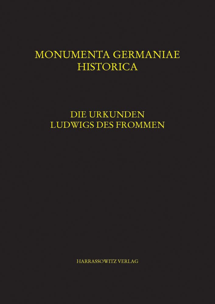 Die Urkunden Ludwigs des Frommen: Unter Mitwirkung von Jens Peter Clausen, Daniel Eichler, Britta Mischke, Sarah Patt, Susanne Zwierlein u.a. (MGH - Die Urkunden der Karolinger, Band 2) German history