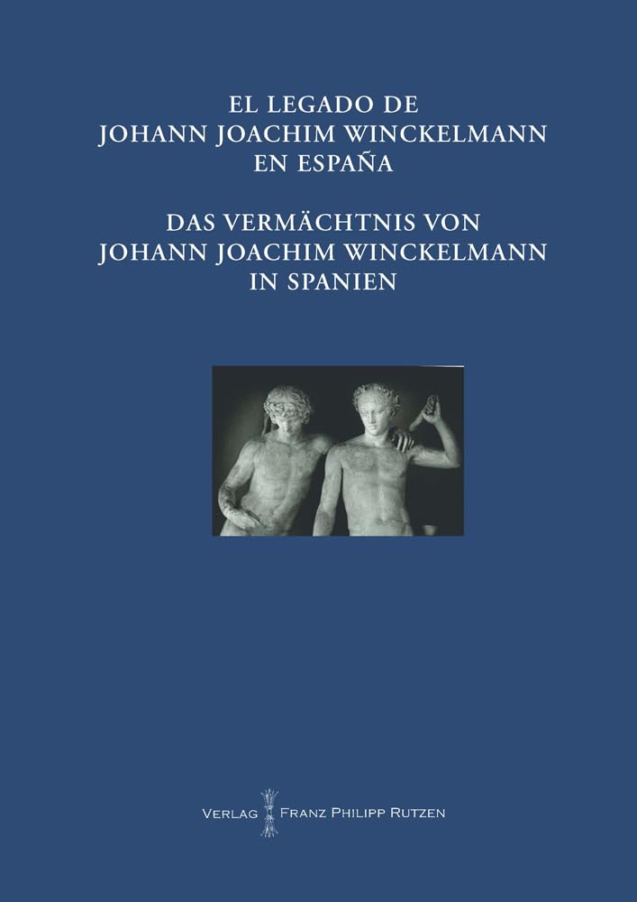 El Legado de Johann Joachim Winckelmann en Espana Das Vermächtnis von Johann Joachim Winckelmann in Spanien: Akten des internationalen Kongresses ... der Humboldt-Universität zu Berlin, Band 4) Social Sciences