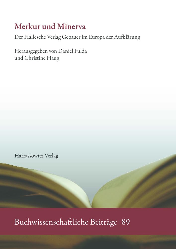 Merkur und Minerva: Der Hallesche Verlag Gebauer im Europa der Aufklärung (Buchwissenschaftliche Beiträge, Band 89) Books