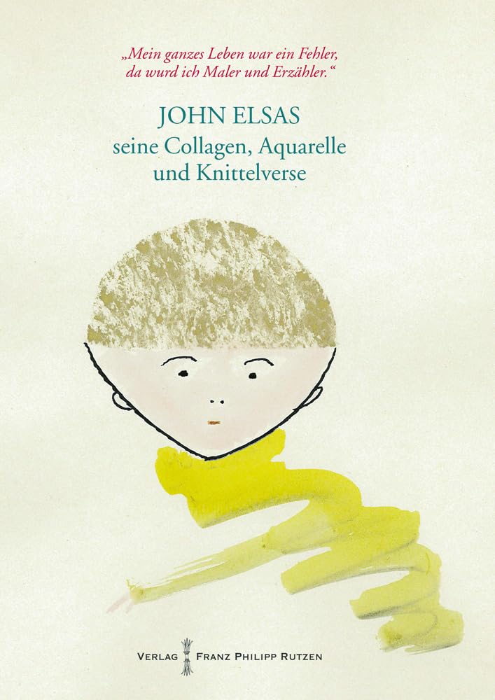 "Mein ganzes Leben war ein Fehler, da wurd ich Maler und Erzähler." John Elsas (1851-1935), seine Collagen, Aquarelle und Knittelverse (Kataloge des Winckelmann-Museums, Band 17) Books