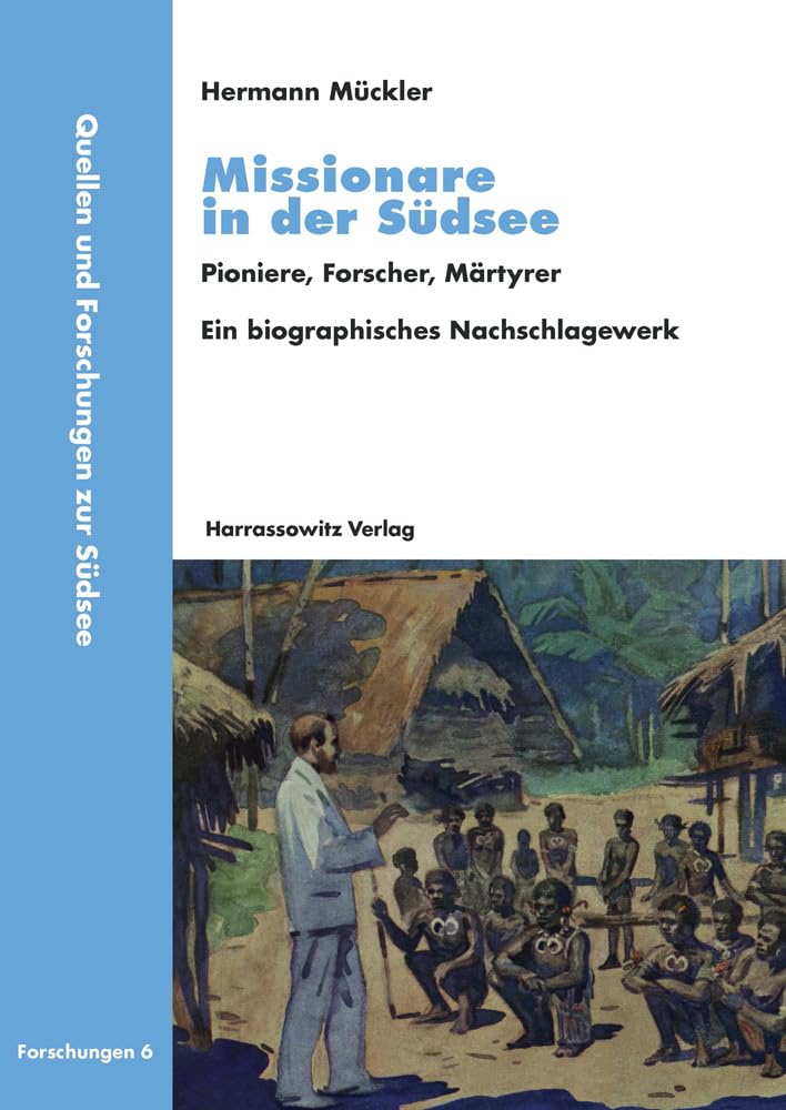 Missionare in der Südsee: Pioniere, Forscher, Märtyrer. Ein biographisches Nachschlagewerk zu den Anfängen der christlichen Mission in Ozeanien ... zur Südsee, Reihe B: Forschungen, Band 6) Reference Books