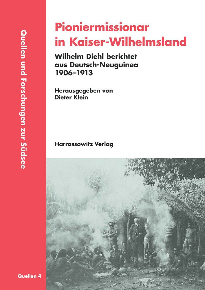 Pioniermissionar in Kaiser-Wilhelmsland: Wilhelm Diehl berichtet aus Deutsch-Neuguinea. 1906–1913 (Quellen und Forschungen zur Südsee: Reihe A: Quellen, Band 4) Books