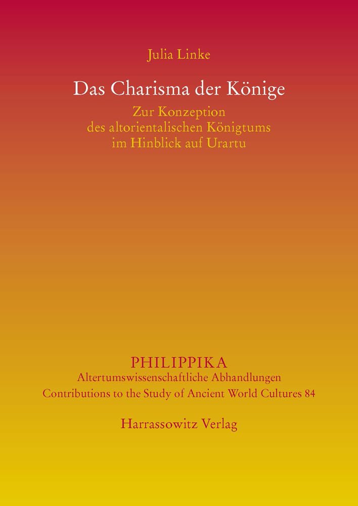 Das Charisma der Könige: Zur Konzeption des altorientalischen Königtums im Hinblick auf Urartu (Philippika: Altertumskundliche Abhandlungen) Social Sciences