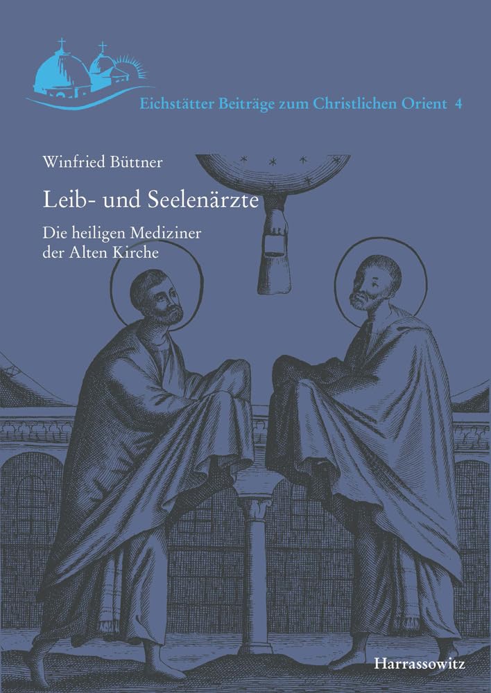 Leib- und Seelenärzte: Die heiligen Mediziner der Alten Kirche (Eichstätter Beiträge zum Christlichen Orient, Band 4) Medicine