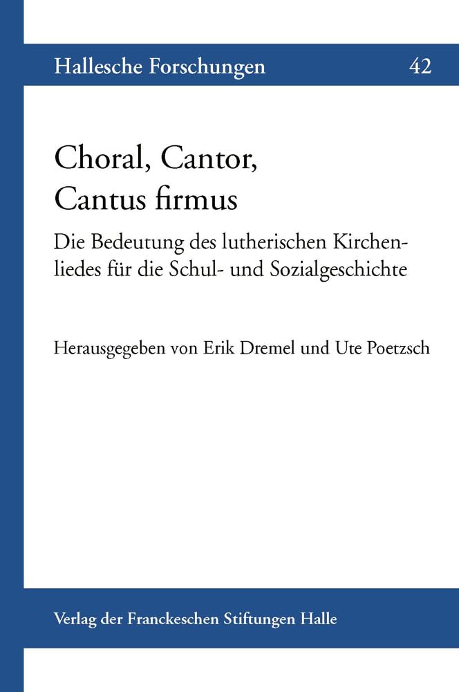 Choral, Cantor, Cantus firmus: Die Bedeutung des lutherischen Kirchenliedes für die Schul- und Sozialgeschichte (Hallesche Forschungen: Im Auftrag der Franckeschen Stiftungen zu Halle, Band 42) Arts & Music