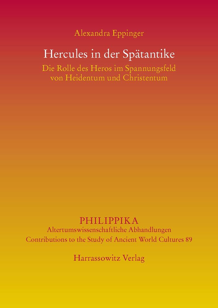 Hercules in der Spätantike: Die Rolle des Heros im Spannungsfeld von Heidentum und Christentum (Philippika: Altertumskundliche Abhandlungen, Band 89) Social Sciences