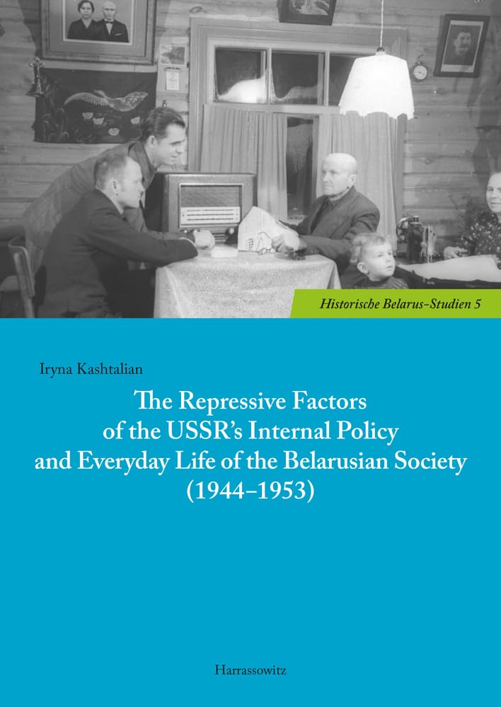 The Repressive Factors of the USSR’s Internal Policy and Everyday Life of the Belarusian Society (1944–1953) (Historische Belarus-Studien, Band 5) Social Sciences