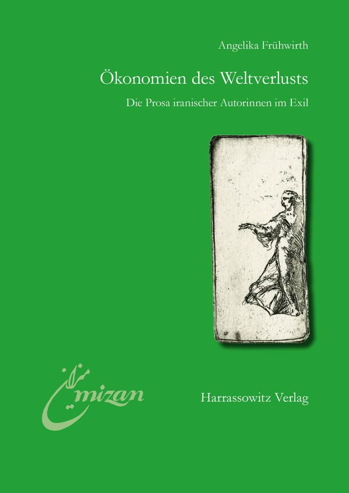 Ökonomien des Weltverlusts: Die Prosa iranischer Autorinnen im Exil (Mîzân. Studien zur Literatur in der islamischen Welt, Band 24) Contemporary literature Books