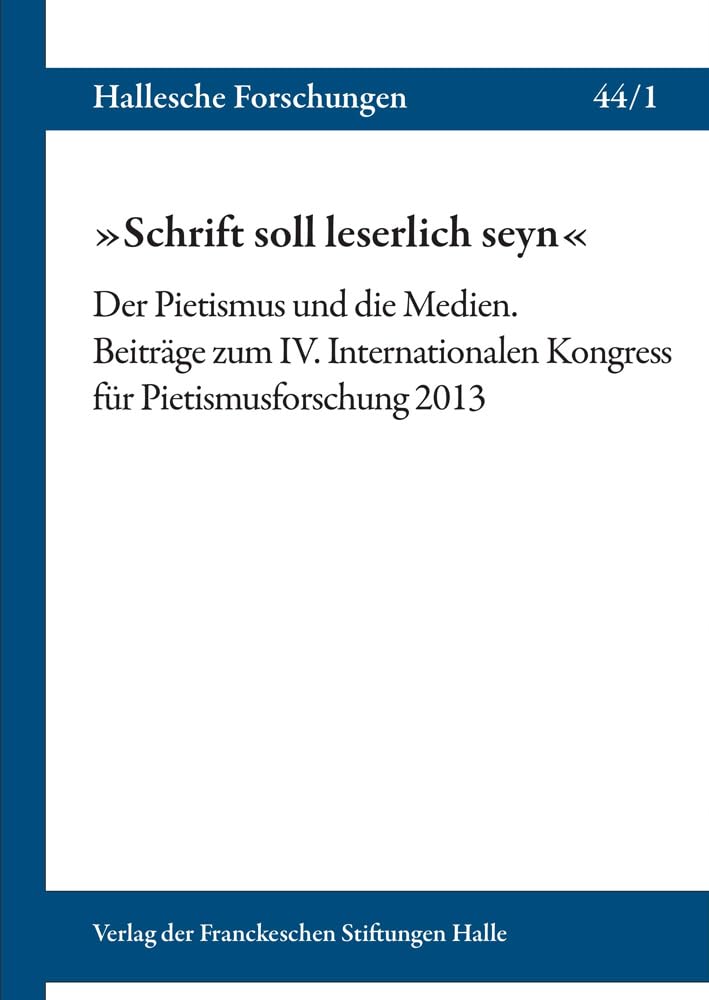 »Schrift soll leserlich seyn«. Der Pietismus und die Medien: Beiträge zum IV. Internationalen Kongress für Pietismusforschung 2013 (Hallesche ... Franckeschen Stiftungen zu Halle, Band 44) Media & Communication