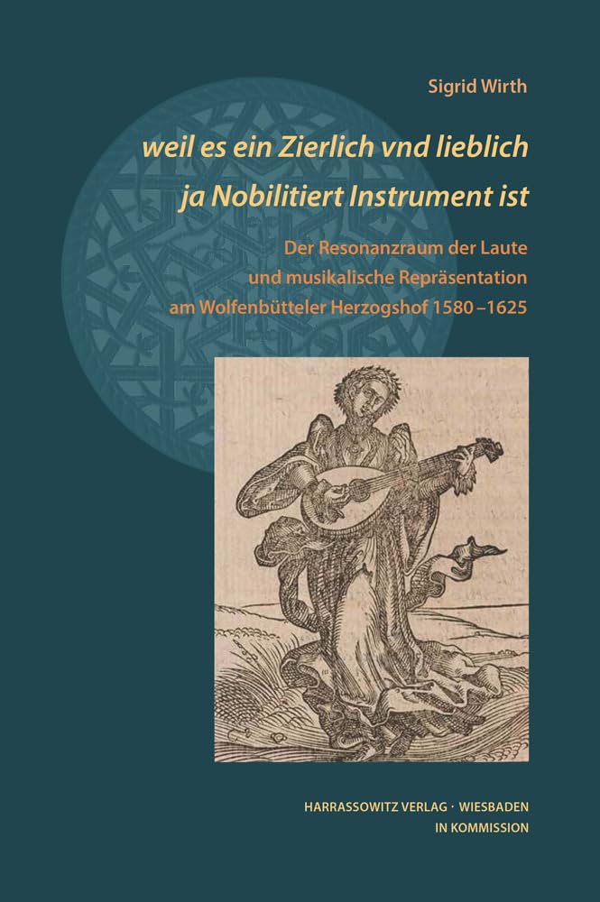 weil es ein Zierlich vnd lieblich ja Nobilitiert Instrument ist: Der Resonanzraum der Laute und musikalische Repräsentation am Wolfenbütteler ... Arbeiten zur Barockforschung, Band 55) Arts & Music