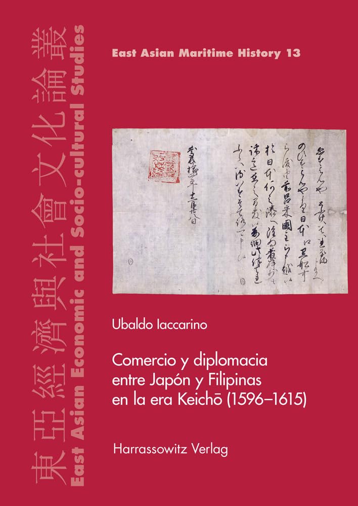 Comercio y diplomacia entre Japón y Filipinas en la era Keichō (1596–1615) (East Asian Economic and Socio-cultural Studies - East Asian Maritime History, Band 13) Politics & History