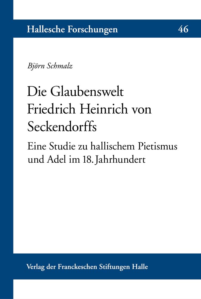 Die Glaubenswelt Friedrich Heinrich von Seckendorffs: Eine Studie zu hallischem Pietismus und Adel im 18. Jahrhundert (Hallesche Forschungen: Im Auftrag der Franckeschen Stiftungen zu Halle) Politics & History