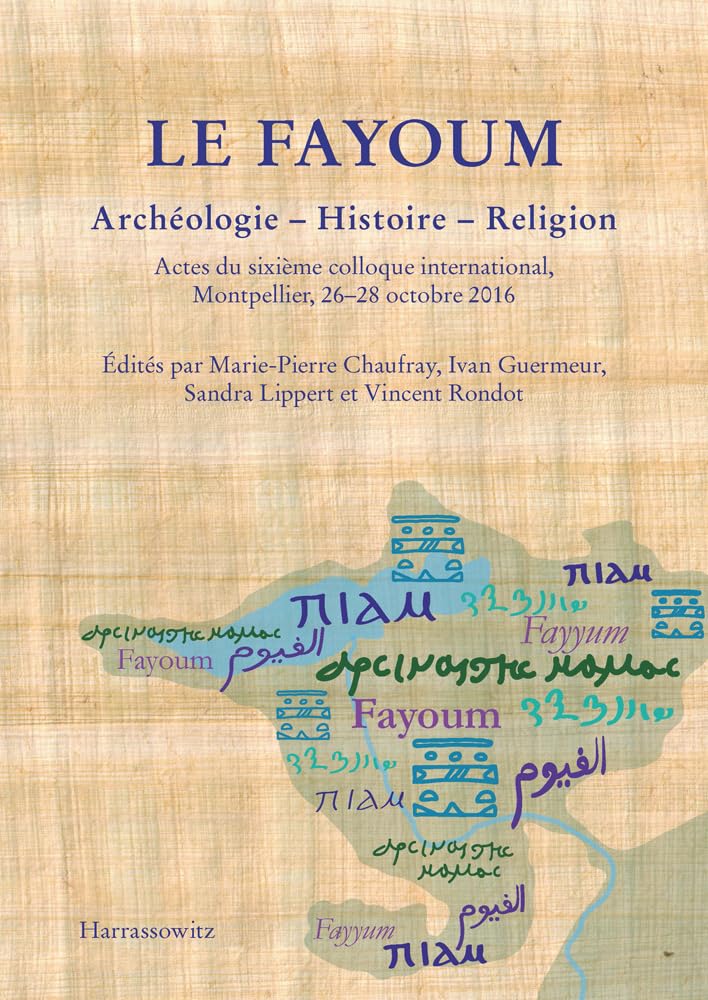 Le Fayoum Archeologie - Histoire - Religion: Actes Du Sixieme Colloque International, Montpellier, 26-28 Octobre 2016 book