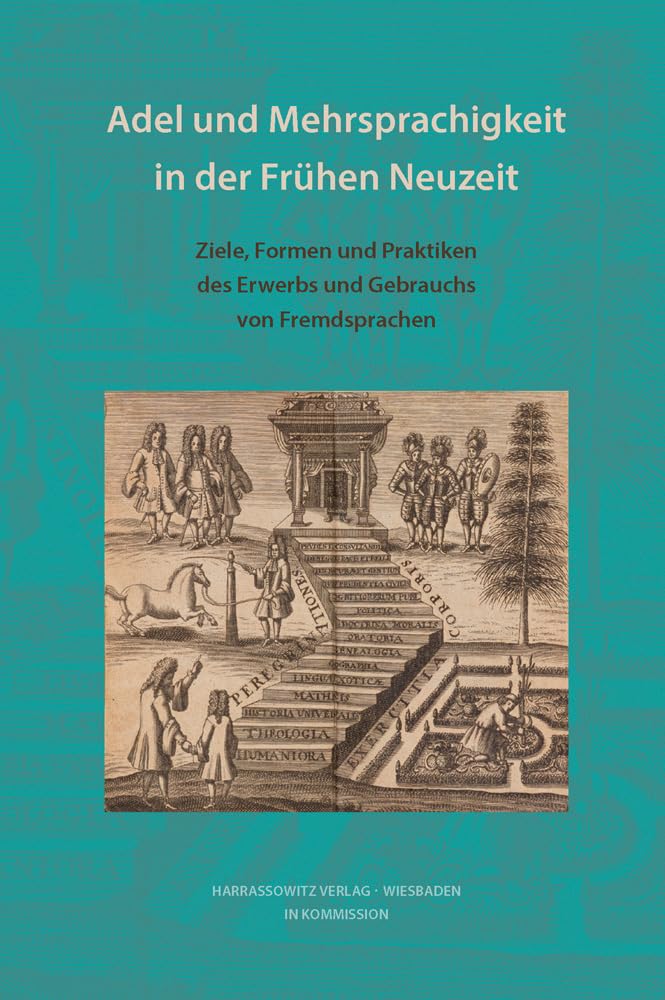 Adel und Mehrsprachigkeit in der Frühen Neuzeit: Ziele, Formen und Praktiken des Erwerbs und Gebrauchs von Fremdsprachen (Wolfenbütteler Forschungen, Band 155) Education & Training