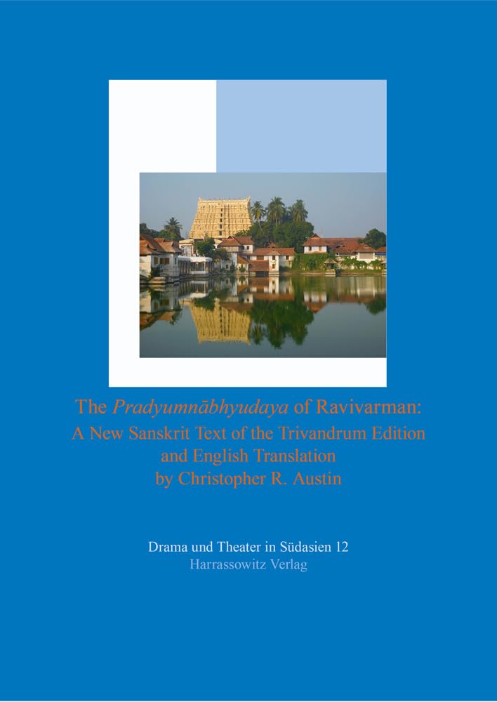 The Pradyumnābhyudaya of Ravivarman: A New Sanskrit Text of the Trivandrum Edition and English Translation. Translated with an Introduction by ... (Drama und Theater in Südasien, Band 12) Drama