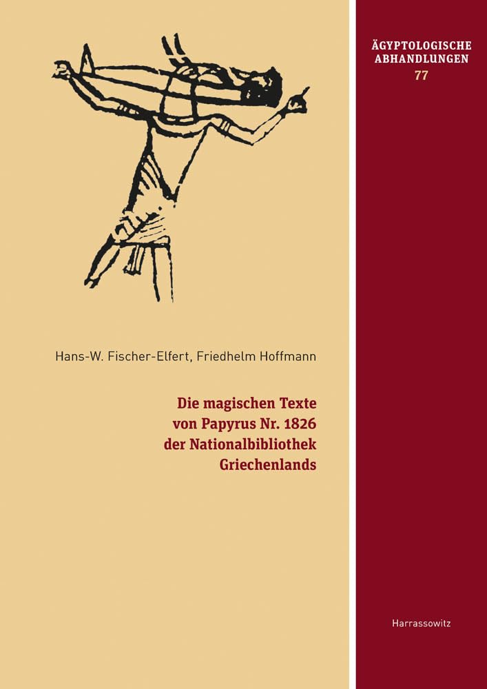 Die magischen Texte von Papyrus Nr. 1826 der Nationalbibliothek Griechenlands: mit Beiträgen von Andrea Donau und Hermann Harrauer sowie einer ... (Ägyptologische Abhandlungen, Band 77) Medicine