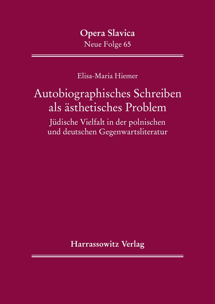 Autobiographisches Schreiben als ästhetisches Problem: Jüdische Vielfalt in der polnischen und deutschen Gegenwartsliteratur (Opera Slavica. Neue Folge) Contemporary literature