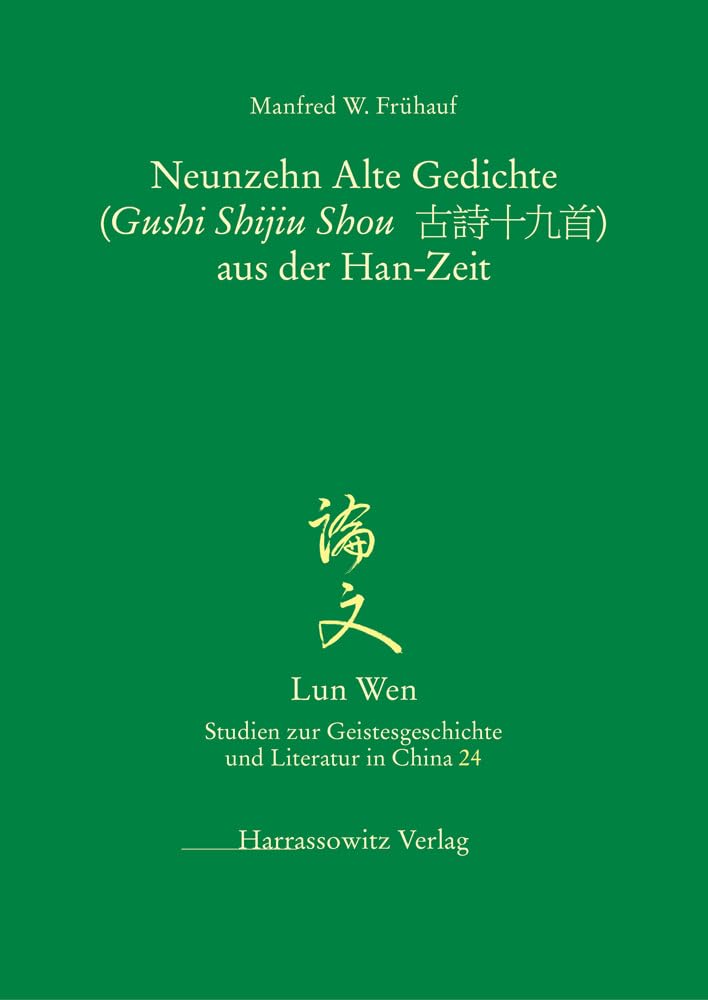Die Neunzehn Alten Gedichte (Gushi Shijiu Shou 古詩十九首) aus der Han-Zeit (Lun Wen - Studien zur Geistesgeschichte und Literatur in China, Band 24) Poetry