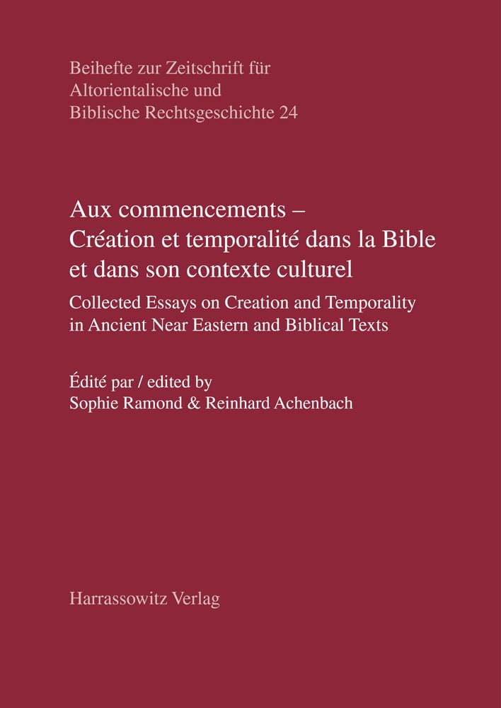 Aux commencements – Création et temporalité dans la Bible et dans son contexte culturel: Collected Essays on Creation and Temporality in Ancient Near ... und Biblische Rechtsgeschichte, Band 24) Law
