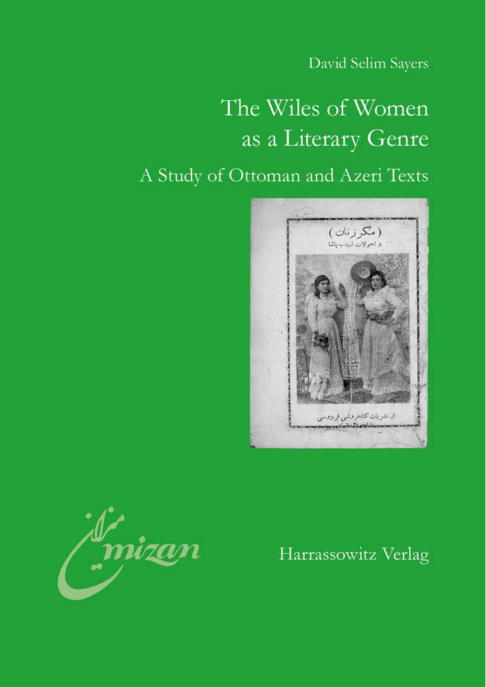 The Wiles of Women as a Literary Genre: A Study of Ottoman and Azeri Texts (Mîzân. Studien zur Literatur in der islamischen Welt, Band 30) Books