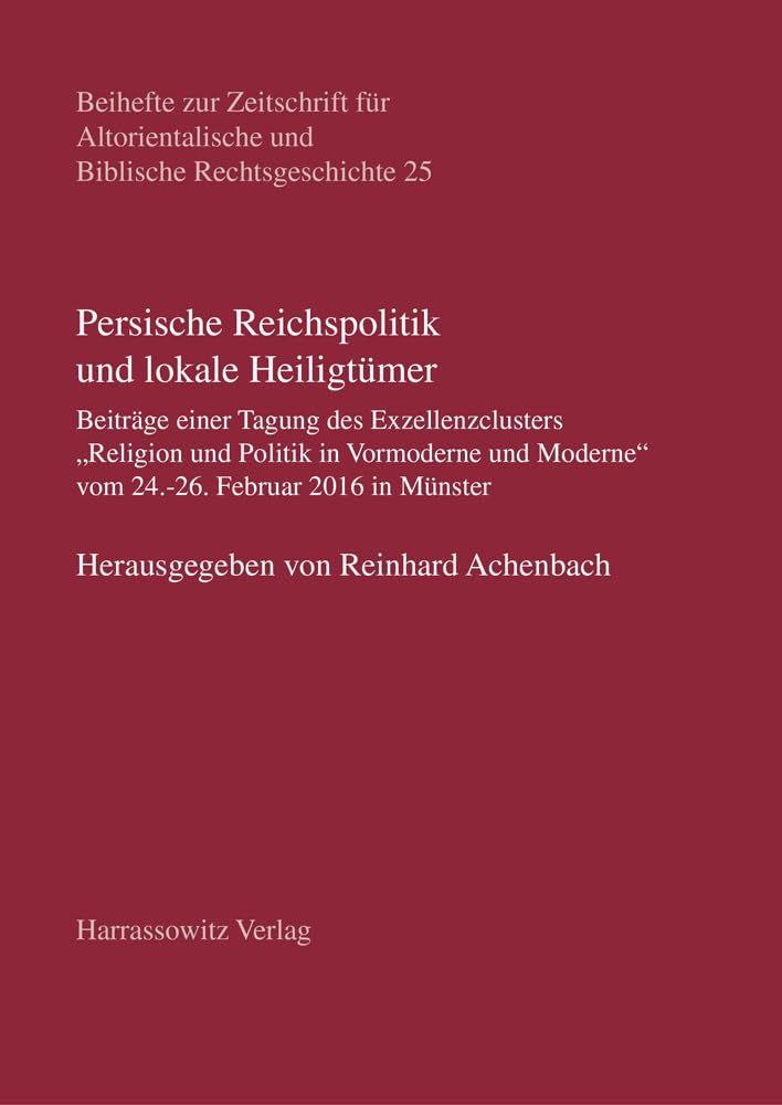 Persische Reichspolitik und lokale Heiligtümer: Beiträge einer Tagung des Exzellenzclusters «Religion und Politik in Vormoderne und Moderne» vom ... und Biblische Rechtsgeschichte, Band 25) Philosophy