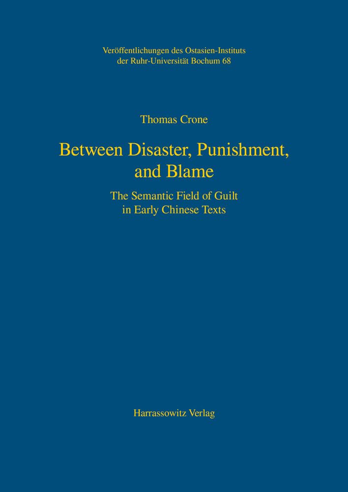 Between Disaster, Punishment, and Blame: The Semantic Field of Guilt in Early Chinese Texts (Veröffentlichungen des Ostasien-Instituts der Ruhr-Universität, Bochum, Band 68) Philosophy