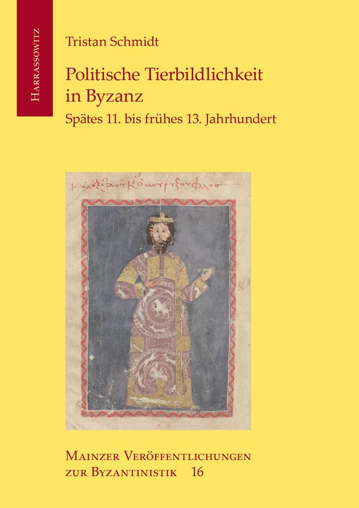 Politische Tierbildlichkeit in Byzanz: Spätes 11. bis frühes 13. Jahrhundert (Mainzer Veröffentlichungen zur Byzantinistik, Band 16) Politics & History