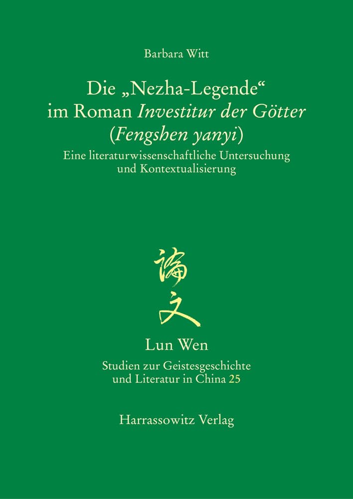 Die „Nezha-Legende“ im Roman Investitur der Götter (Fengshen yanyi): Eine literaturwissenschaftliche Untersuchung und Kontextualisierung (Lun Wen - ... und Literatur in China, Band 25) Contemporary literature Books