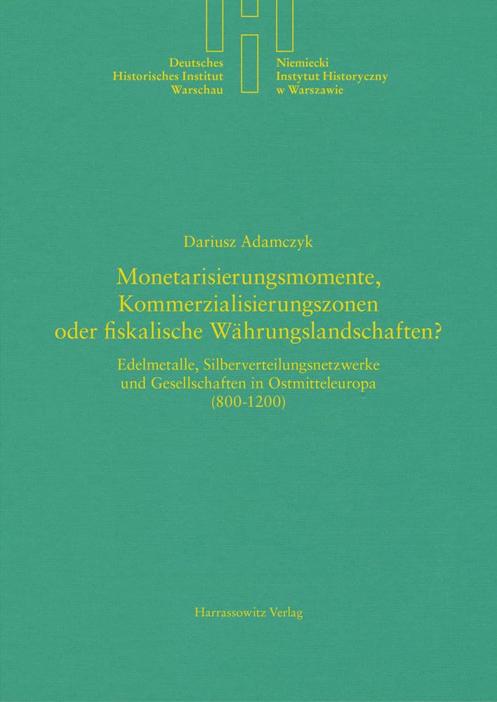 Monetarisierungsmomente, Kommerzialisierungszonen oder fiskalische Währungslandschaften?: Edelmetalle, Silberverteilungsnetzwerke und Gesellschaften ... (Deutsches Historisches Institut Warschau) Business, Finance & Career