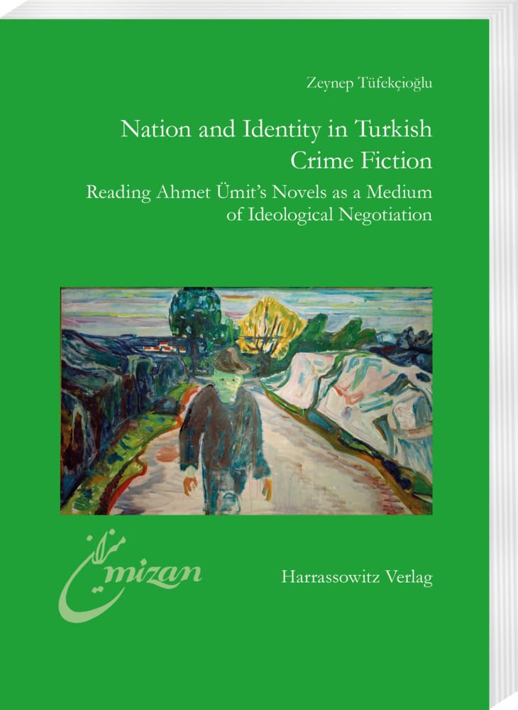 Nation and Identity in Turkish Crime Fiction: Reading Ahmet Ümit’s Novels as a Medium of Ideological Negotiation (Mîzân. Studien zur Literatur in der islamischen Welt) Contemporary literature Books