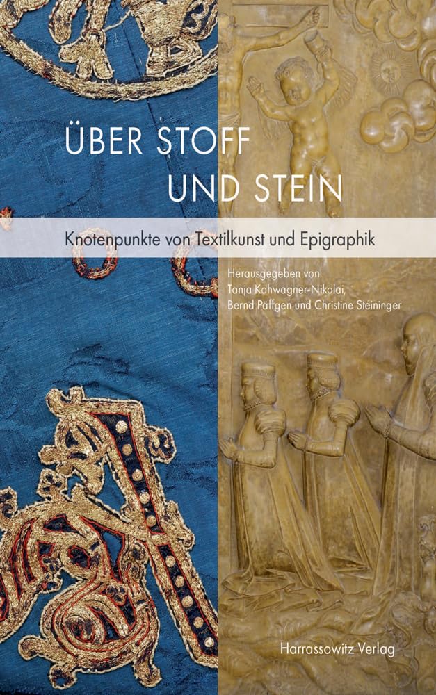 Über Stoff und Stein: Knotenpunkte von Textilkunst und Epigraphik. Beiträge zur 15. Fachtagung für mittelalterliche und frühneuzeitliche Epigraphik in München 2020 Social Sciences