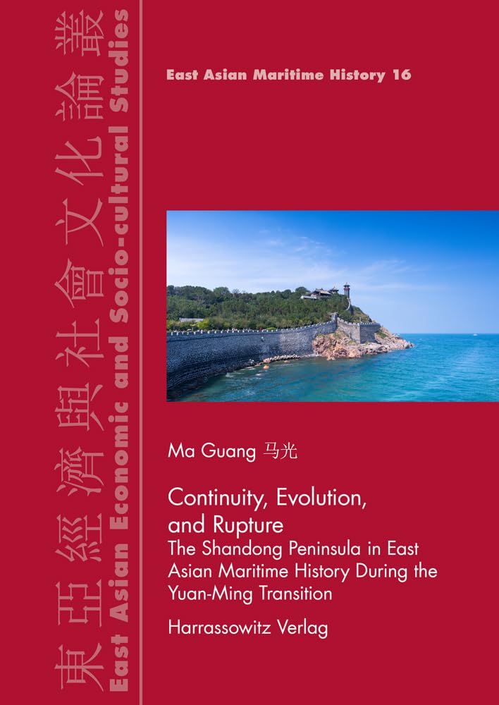 Rupture, Evolution, and Continuity: The Shandong Peninsula in East Asian Maritime History during the Yuan-Ming Transition (East Asian Economic and Socio-cultural Studies - East Asian Maritime History) Business, Finance & Career