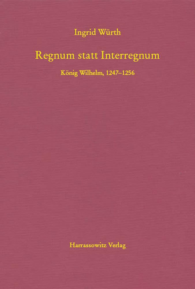 Regnum statt Interregnum: König Wilhelm, 1247–1256 (MGH - Schriften) Law