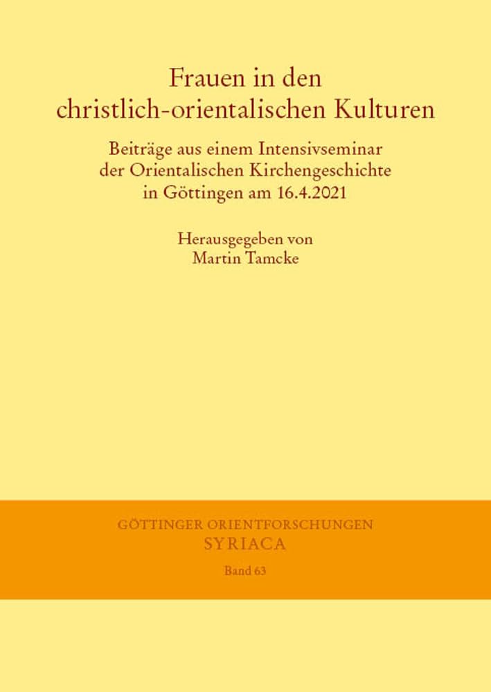 Frauen in den christlich-orientalischen Kulturen: Beiträge aus einem Intensivseminar der Orientalischen Kirchengeschichte in Göttingen am 16.4.2021 (Göttinger Orientforschungen, I. Reihe: Syriaca) Books