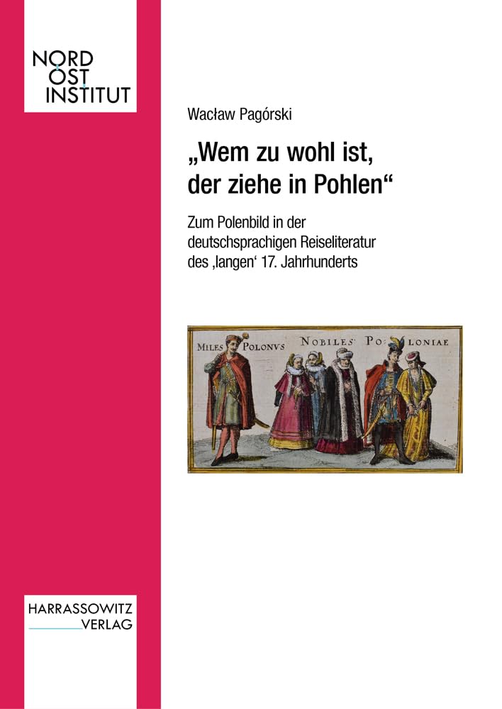 „Wem zu wohl ist, der ziehe in Pohlen”: Zum Polenbild in der deutschsprachigen Reiseliteratur des ‘langen’ 17. Jahrhunderts (Veröffentlichungen des Nordost-Instituts) Social Sciences