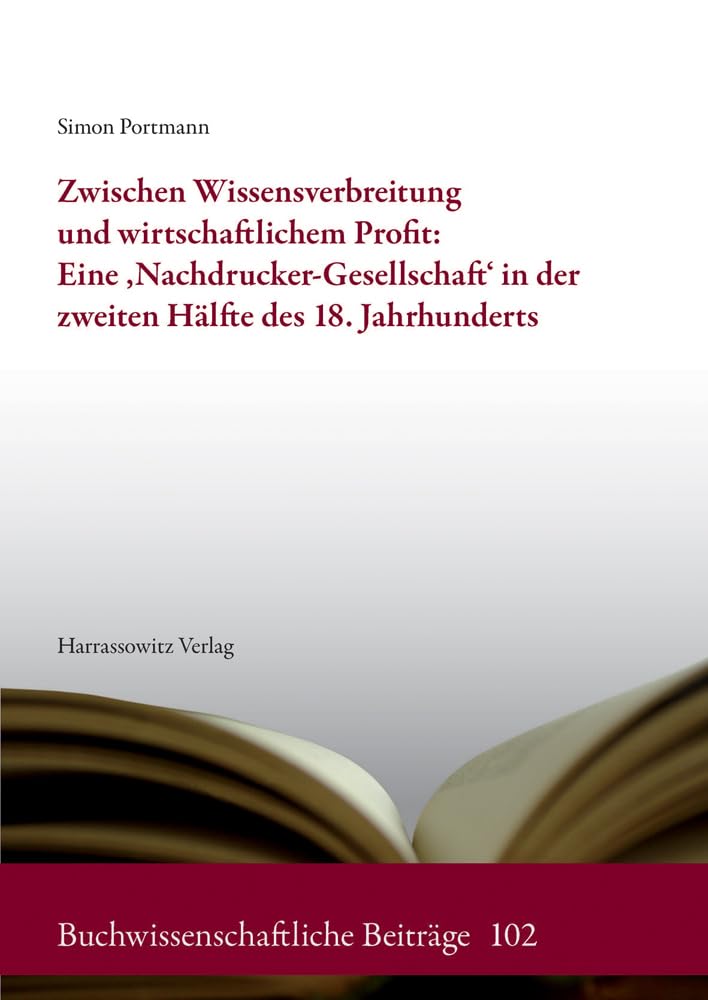 Zwischen Wissensverbreitung und wirtschaftlichem Profit: Eine ‚Nachdrucker-Gesellschaft‘ in der zweiten Hälfte des 18. Jahrhunderts: Eine ... Jahrhunderts (Buchwissenschaftliche Beiträge) Law