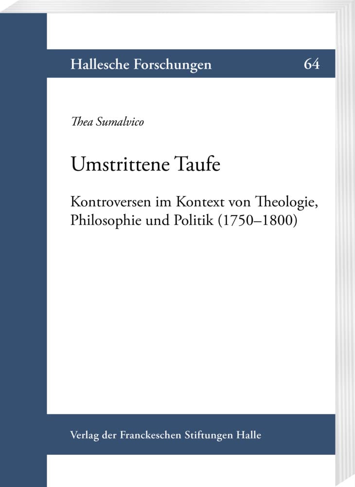 Umstrittene Taufe: Kontroversen im Kontext von Theologie, Philosophie und Politik (1750–1800) (Hallesche Forschungen: Im Auftrag der Franckeschen Stiftungen zu Halle) Philosophy