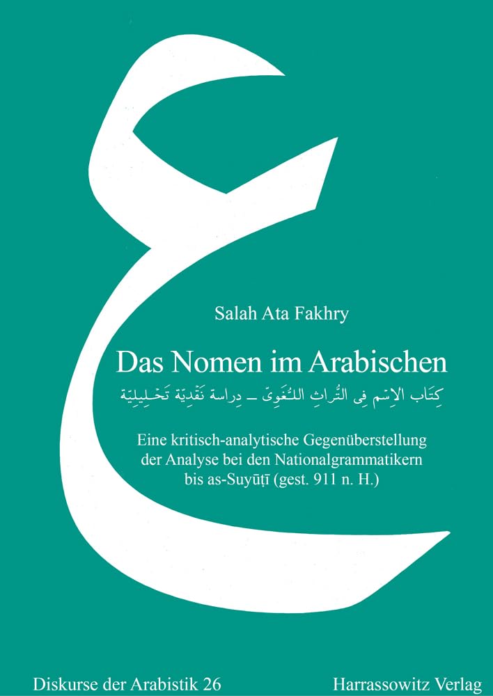 Das Nomen im Arabischen: Eine kritisch-analytische Gegenüberstellung der Analyse bei den Nationalgrammatikern bis as-Suyūṭī (gest. 911 n. H.) (Diskurse der Arabistik) Social Sciences
