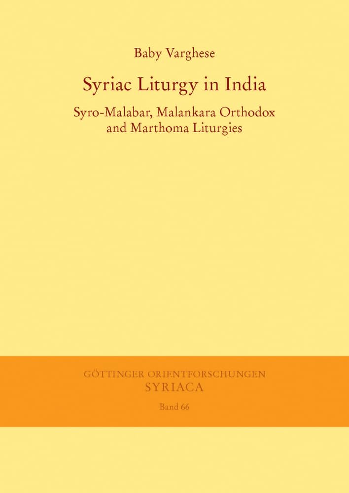 Syriac Liturgy in India: Syro-Malabar, Malankara Orthodox and Marthoma Liturgies (Göttinger Orientforschungen, I. Reihe: Syriaca) Politics & History