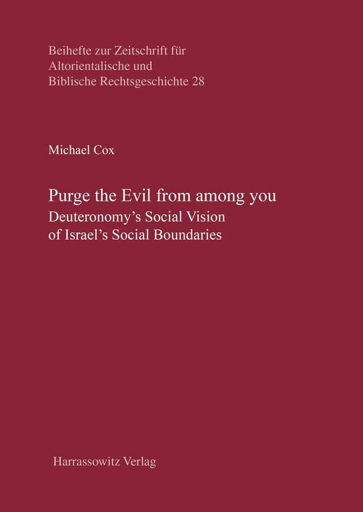 Purge the Evil from among you: Deuteronomy’s Social Vision of Israel’s Social Boundaries (Beihefte zur Zeitschrift für Altorientalische und Biblische Rechtsgeschichte) Books
