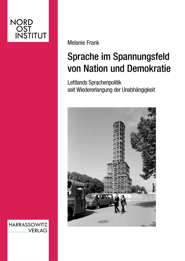 Sprache im Spannungsfeld von Nation und Demokratie: Lettlands Sprachenpolitik seit Wiedererlangung der Unabhängigkeit (Veröffentlichungen des Nordost-Instituts) Books