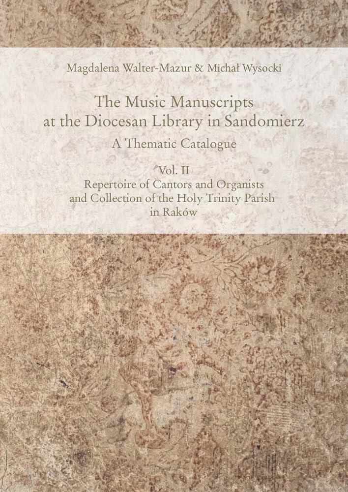 The Music Manuscripts at the Diocesan Library in Sandomierz. A Thematic Catalogue: Volume 2: Repertoire of Cantors and Organists and Collection of the Holy Trinity Parish in Raków Social Sciences